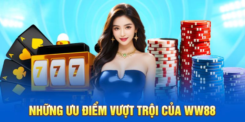 Ưu điểm vượt trội của thương hiệu WW88 danh tiếng
